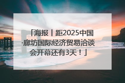海报丨距2025中国·廊坊国际经济贸易洽谈会开幕还有3天！