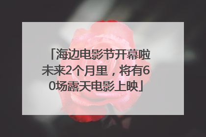 海边电影节开幕啦 未来2个月里，将有60场露天电影上映