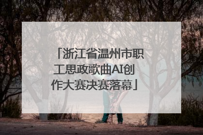 浙江省温州市职工思政歌曲AI创作大赛决赛落幕