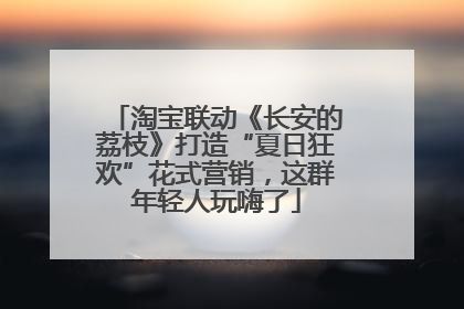 淘宝联动《长安的荔枝》打造“夏日狂欢”花式营销，这群年轻人玩嗨了