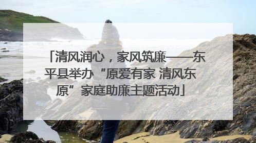清风润心，家风筑廉——东平县举办“原爱有家 清风东原”家庭助廉主题活动