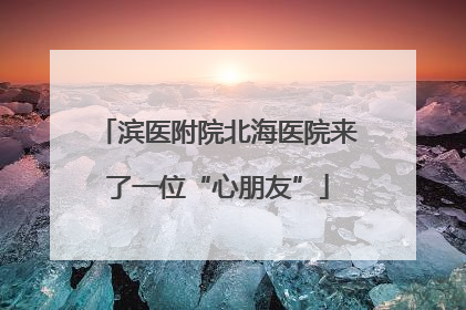 滨医附院北海医院来了一位“心朋友”