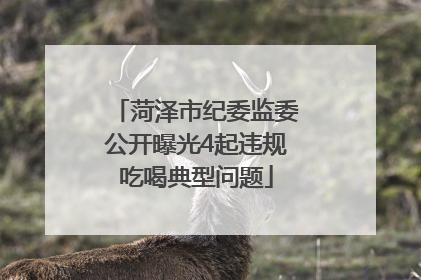 菏泽市纪委监委公开曝光4起违规吃喝典型问题