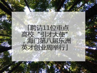 聘请11位重点高校“引才大使”，海门第八届东洲英才创业周举行