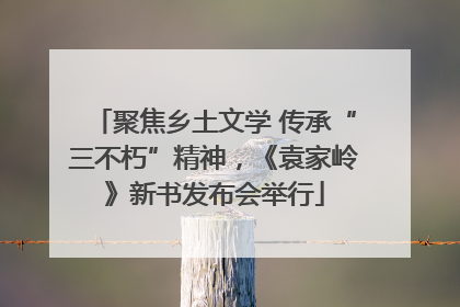 聚焦乡土文学 传承“三不朽”精神,《袁家岭》新书发布会举行