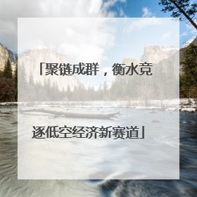 聚链成群，衡水竞逐低空经济新赛道