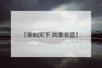 茶和天下 共享非遗