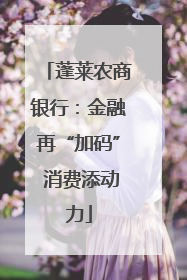 蓬莱农商银行：金融再“加码” 消费添动力