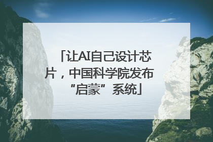 让AI自己设计芯片，中国科学院发布“启蒙”系统