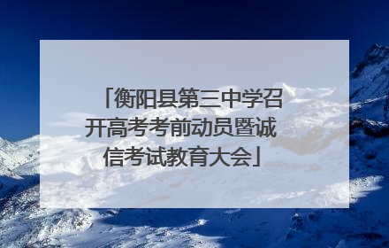 衡阳县第三中学召开高考考前动员暨诚信考试教育大会
