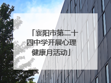 襄阳市第二十四中学开展心理健康月活动