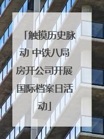 触摸历史脉动 中铁八局房开公司开展国际档案日活动