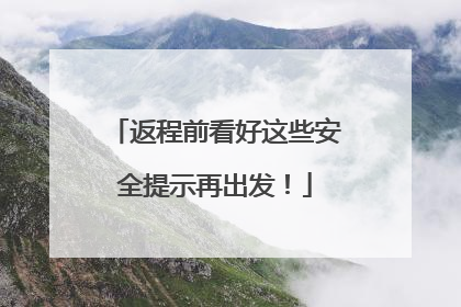 返程前看好这些安全提示再出发！