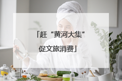 赶“黄河大集” 促文旅消费