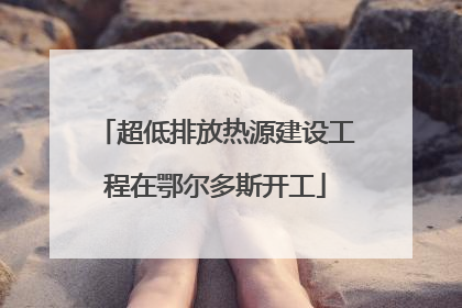 超低排放热源建设工程在鄂尔多斯开工