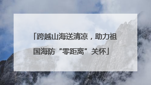 跨越山海送清凉，助力祖国海防“零距离”关怀