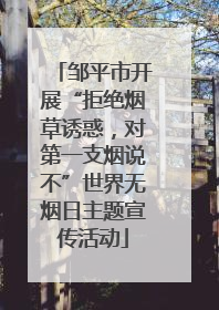 邹平市开展“拒绝烟草诱惑，对第一支烟说不”世界无烟日主题宣传活动
