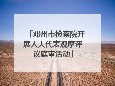 邓州市检察院开展人大代表观摩评议庭审活动