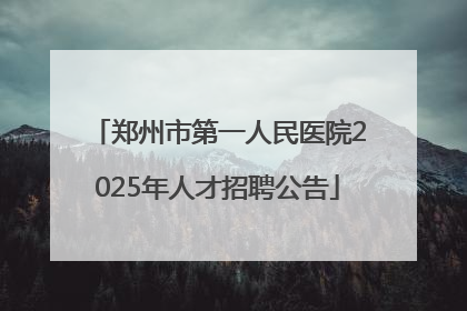郑州市第一人民医院2025年人才招聘公告