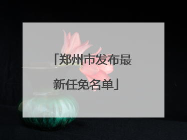 郑州市发布最新任免名单