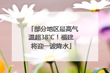 部分地区最高气温超38℃！福建将迎一波降水
