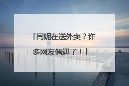 闫妮在送外卖？许多网友偶遇了！
