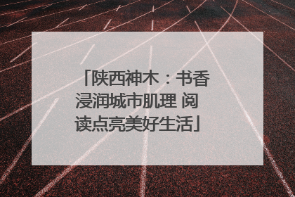 陕西神木：书香浸润城市肌理 阅读点亮美好生活
