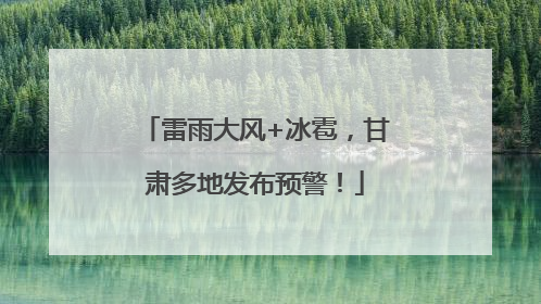 雷雨大风+冰雹，甘肃多地发布预警！