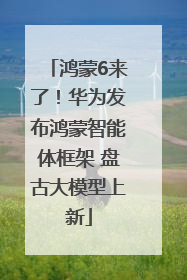 鸿蒙6来了！华为发布鸿蒙智能体框架 盘古大模型上新