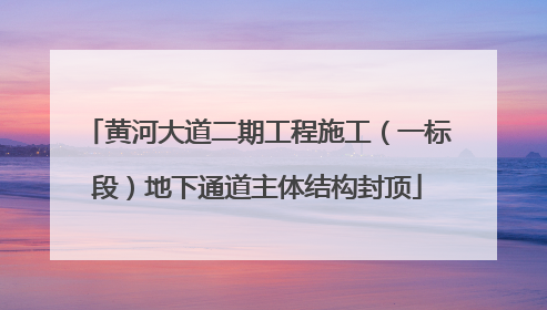 黄河大道二期工程施工（一标段）地下通道主体结构封顶