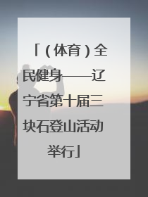 （体育）全民健身——辽宁省第十届三块石登山活动举行