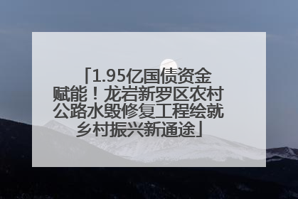1.95亿国债资金赋能！龙岩新罗区农村公路水毁修复工程绘就乡村振兴新通途