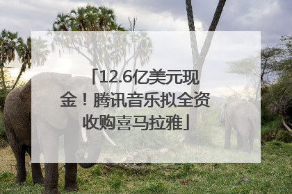 12.6亿美元现金！腾讯音乐拟全资收购喜马拉雅