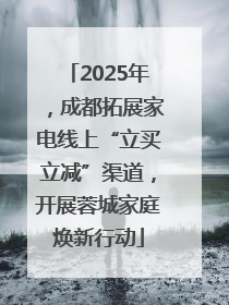 2025年，成都拓展家电线上“立买立减”渠道，开展蓉城家庭焕新行动