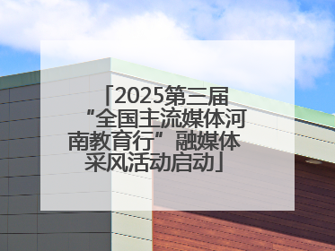 2025第三届“全国主流媒体河南教育行”融媒体采风活动启动