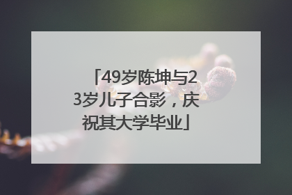 49岁陈坤与23岁儿子合影，庆祝其大学毕业