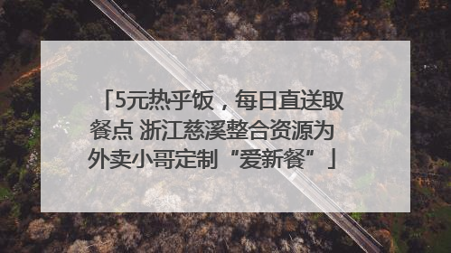 5元热乎饭，每日直送取餐点 浙江慈溪整合资源为外卖小哥定制“爱新餐”