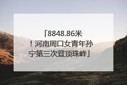 8848.86米！河南周口女青年孙宁第三次登顶珠峰