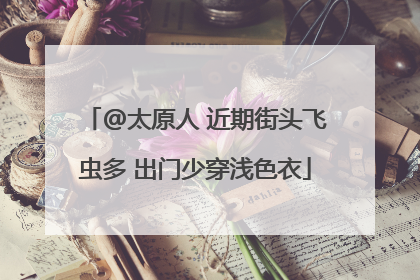 @太原人 近期街头飞虫多 出门少穿浅色衣