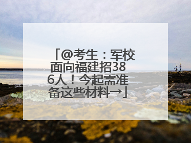 @考生：军校面向福建招386人！今起需准备这些材料→