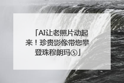 AI让老照片动起来！珍贵影像带您攀登珠穆朗玛⑤