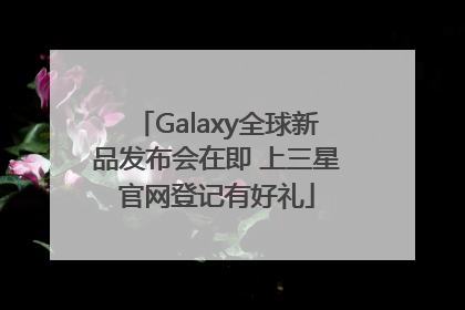 Galaxy全球新品发布会在即 上三星官网登记有好礼