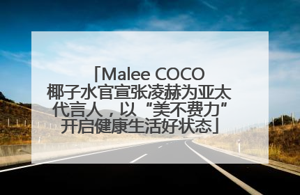 Malee COCO椰子水官宣张凌赫为亚太代言人，以“美不费力”开启健康生活好状态